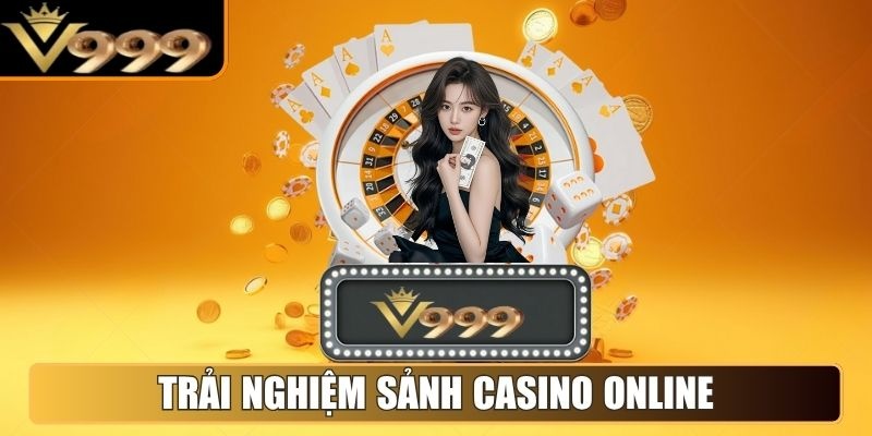 Trải nghiệm sảnh Casino online