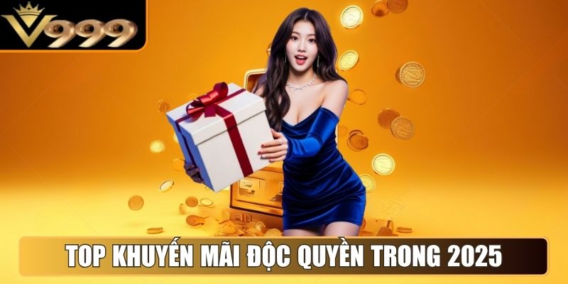 Top khuyến mãi độc quyền trong 2025 chỉ có tại V 999