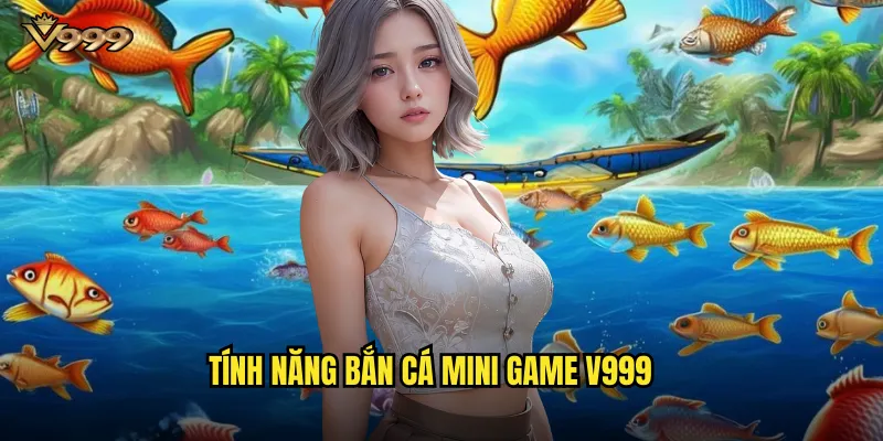 Tính năng Bắn cá mini game v999