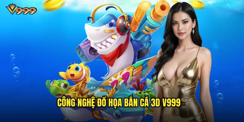 Bắn cá 3D v999 - Trải nghiệm hình ảnh ba chiều sống động nhất 2 Công nghệ đồ họa Bắn cá 3D v999