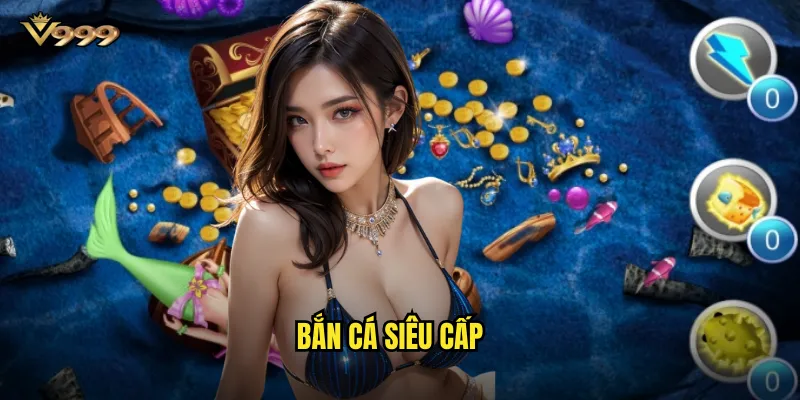 Bắn cá siêu cấp v999 - Sức mạnh vượt trội săn cá khủng 1 Bắn cá siêu cấp