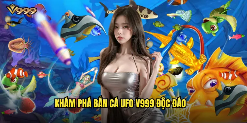 Khám phá Bắn cá UFO v999 độc đáo