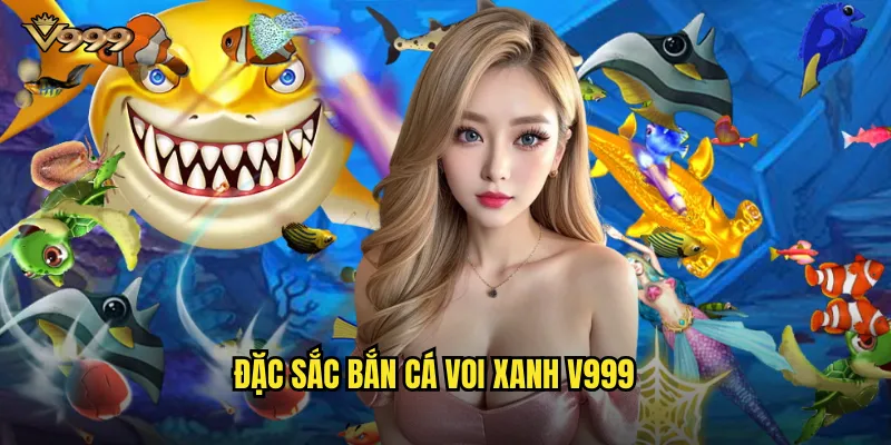 Bắn cá Voi Xanh v999 - Săn loài cá voi khổng lồ trúng jackpot 2 Đặc sắc Bắn cá Voi Xanh v999