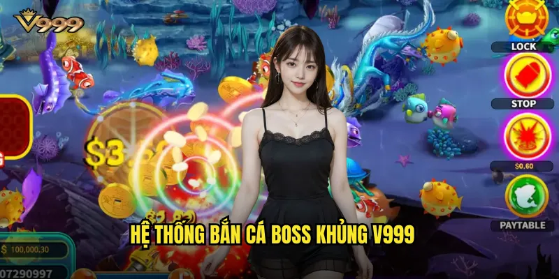 Bắn cá Boss khủng v999 - Thách thức quái vật biển nhận thưởng lớn 2 Hệ thống Bắn cá Boss khủng v999