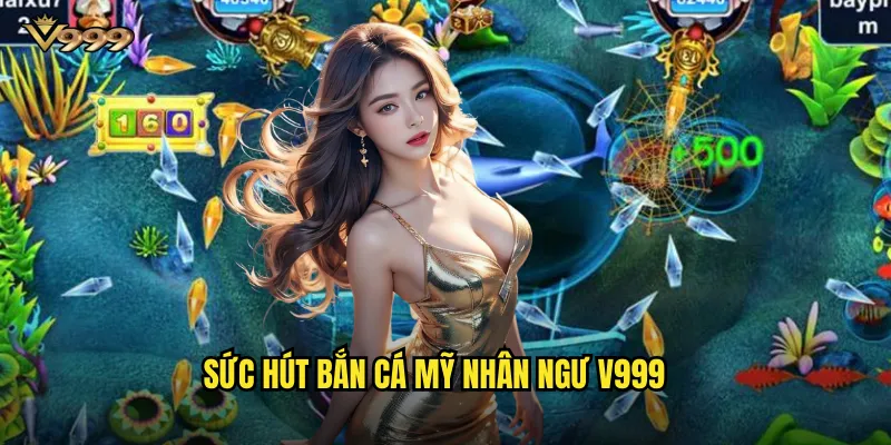 Sức hút bắn cá mỹ nhân ngư v999