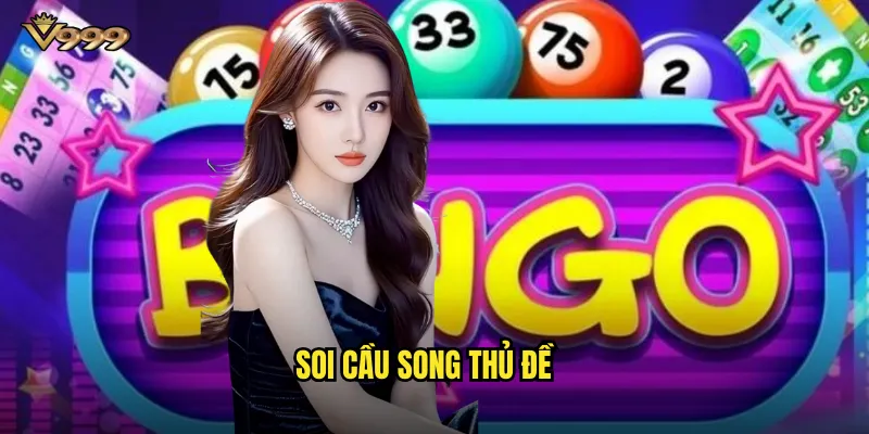 Soi cầu song thủ đề v999 - Chiến lược đánh 2 số đề cực đỉnh 1 soi cầu song thủ đề
