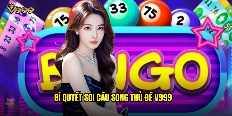 Soi cầu song thủ đề v999 - Chiến lược đánh 2 số đề cực đỉnh 2 Bí quyết soi cầu song thủ đề v999