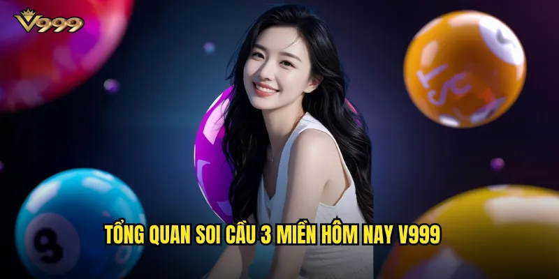 Soi cầu 3 miền hôm nay v999 - Dự đoán Bắc Trung Nam chính xác 2 Tổng quan soi cầu 3 miền hôm nay v999