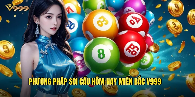 Soi cầu hôm nay miền Bắc v999 - Dự đoán xổ số MB chuẩn từng giờ 2 Phương pháp soi cầu hôm nay miền Bắc v999