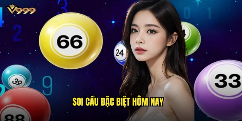 Soi cầu đặc biệt hôm nay v999 - Dự đoán giải DB chính xác nhất 1 Soi cầu đặc biệt hôm nay