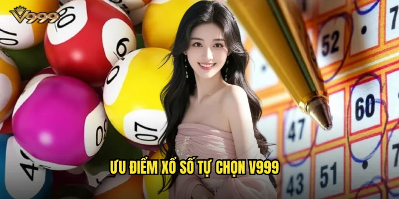 Xổ số tự chọn v999 - Tự do lựa chọn số may mắn của bạn 2 Ưu điểm Xổ số tự chọn v999