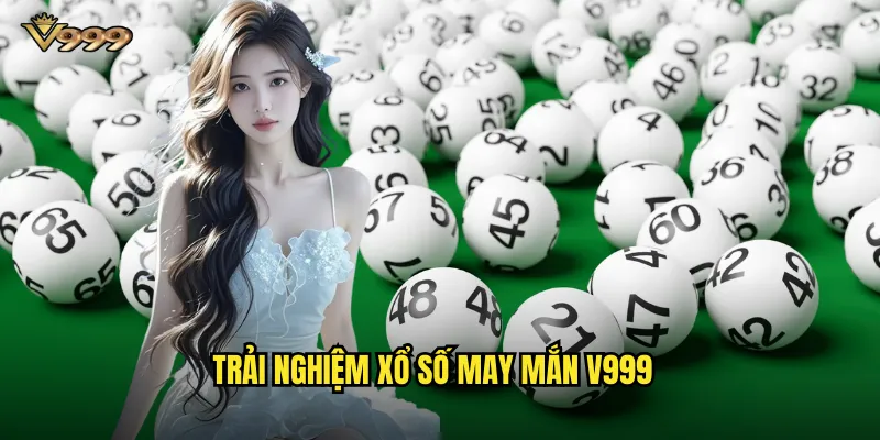 Xổ số may mắn v999 - Quay số tức thì trúng thưởng ngay lập tức 2 Trải nghiệm Xổ số may mắn v999