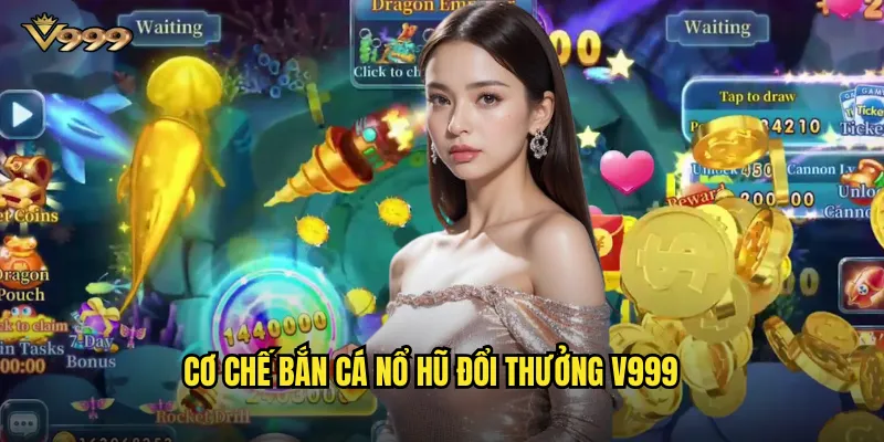 Bắn cá nổ hũ đổi thưởng v999 - Săn jackpot khủng mỗi ngày 2 Cơ chế Bắn cá nổ hũ đổi thưởng v999